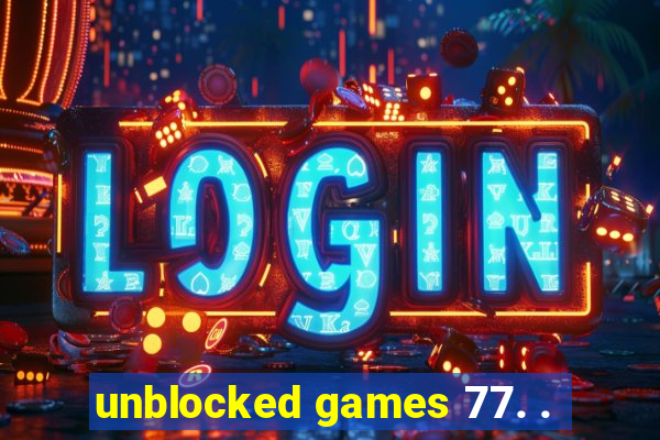 unblocked games 77. .